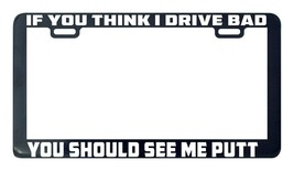 If you think I drive bad you should see me putt license plate frame holder Golf - £4.77 GBP