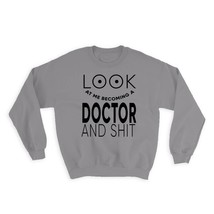 Look At You Becoming a DOCTOR and Sh*t : Gift Sweatshirt Occupation Funny - £23.05 GBP