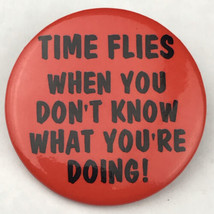 Time Flies When You Don&#39;t Know What You&#39;re Doing Humorous  Pin Button Pinback - £9.39 GBP