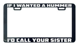 If I wanted a Hummer I'd Call Your Sister funny humor license plate frame - $5.99