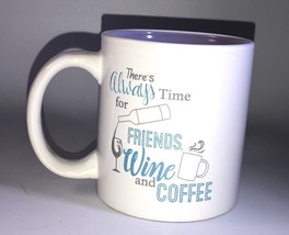 There’s Always Time For Friends, Wine & Coffee 12oz Mug Cup Home Work NEW White - $7.66