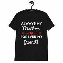 Always My Mother Forever My Friend T-Shirt Mother&#39;s Day Mama Birthday Mo... - $19.59+