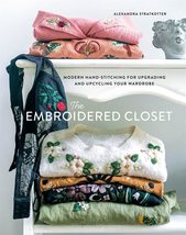 The Embroidered Closet: Modern Hand-stitching for Upgrading and Upcyclin... - £13.93 GBP