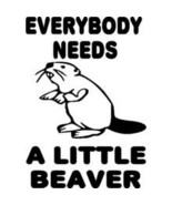 everybody needs a little beaver vinyl decal sticker - $5.99