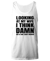 Funny Husband  TankTop Looking At My Wife I Think She Is Lucky White-U-TT  - £15.59 GBP