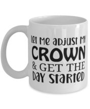 Let Me Adjust My Crown And Get The Day Started, white Coffee Mug, Coffee Cup  - £17.27 GBP