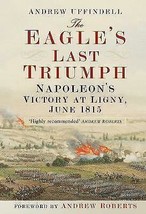 The Eagle&#39;s Last Triumph: Napoleon at Ligny, June 1815 .Brand New Book . - $8.86