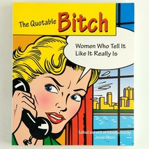 The Quotable Bitch : Women Who Tell It Like It Really Is by Jessie Shiers