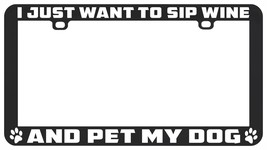 I Just Want To Sip Wine And Pet Dog Funny Humor License Plate Frame Holder - £5.40 GBP