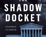 The Shadow Docket: How the Supreme Court Uses Stealth Rulings to Amass P... - $7.36