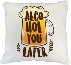 Alcohol You Later Funny Witty Pun Pillow Cover for A Sommelier, Bartender, Beer  - £19.41 GBP+