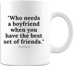 Novelty Coffee Mug &quot;Who Needs a Boyfriend&quot; Ceramic Coffee Mug 2 Sided Print - $16.98