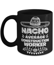 Nacho Average Construction foreman mug, Funny unique present for Cinco de  - $17.95