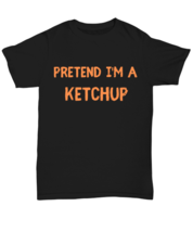 Pretend I&#39;m a Ketchup black Unisex Tee, Funny lazy Halloween costume Model  - £19.97 GBP