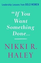 If You Want Something Done: Leadership Lessons from Bold Women by Nikki R. Haley - £6.51 GBP
