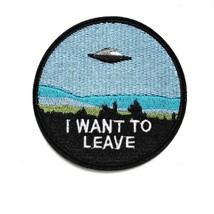 I Want To Leave Iron On Patch 3&quot; Flying Ufo Alien Roswell Embroidered Applique - £3.94 GBP