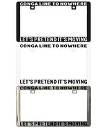 CONGA LINE TO NOWHERE LET'S PRETEND IT'S MOVING License Plate Frame - $6.92+