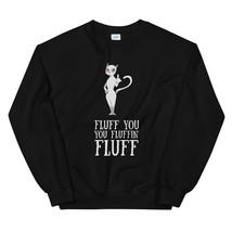 Fluff You You Fluffin Fluff! Funny Cat Items For Cat Lovers gift Shirt Unisex Sw - £23.96 GBP