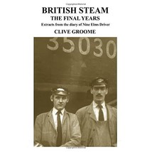 British Steam, the Final Years: Extracts from the diaries of Nine Elms driver, C - $9.00