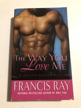 The Way You Love Me: A Grayson Friends Novel by Ray, Francis - £6.14 GBP