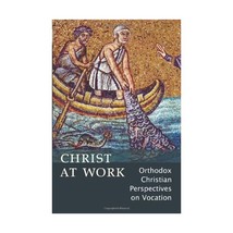 Christ At Work: Orthodox Christan Perspectives on Vocation Ann M. Bedzer... - $20.00