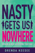 Nasty Gets Us Nowhere: Women and Men Succeeding Together [Hardcover] Keesee, Dre - £9.99 GBP