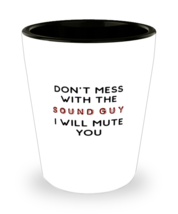 Shot Glass Tequila Party Funny Don&#39;t Mess With The Sound Guy I will mute you  - $19.95