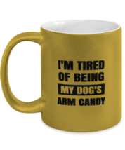 Man Dog Mugs I&#39;m Tired of Being My Dog&#39;s Arm Candy Gold-M-Mug  - £14.11 GBP