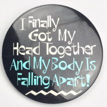 I Finally Got My Head Together And My Body Is Falling Apart Pin Button Vintage - $13.95