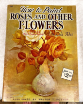 How to Paint Roses & Other Flowers Lola Ades Published By Walter T Foster #130 - $4.95