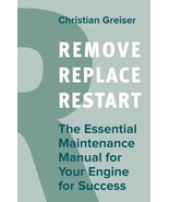 Remove, Replace, Restart: The Essential Maintenance Manual for Your Engi... - £14.40 GBP