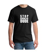 Stop Giving Up Dude Unisex Handmade Quality T-Shirt Perfect Gift Idea. - $30.99