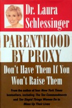 Parenthood by Proxy: Don&#39;t Have Them If You Won&#39;t Raise Them by Dr. Schlessinger - £1.81 GBP