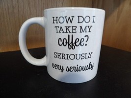 How Do I Take My Coffee? SERIOUSLY Very Seriously 14oz Coffee Tea Cup Mug Funny - £3.57 GBP
