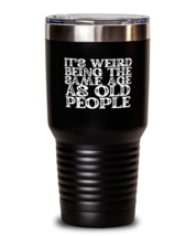 30 oz Tumbler Stainless Steel  Funny It&#39;s Weird Being The Same Age As Old  - £25.85 GBP