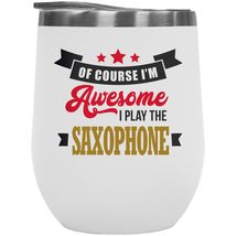 Of Course I&#39;m Awesome, I Play The Saxophone 12oz Insulated Wine Tumbler, Display - £21.89 GBP