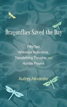 Dragonflies Saved the Day: Fifty-Two Whimsical Reflections, Transforming Thou... - £7.50 GBP