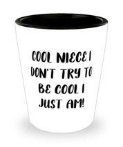 Motivational Niece Shot Glass, Cool Niece I Don&#39;t Try To Be Cool I Just Am!, Bes - $9.75