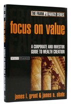 James L. Grant, James A. Abate FOCUS ON VALUE A Corporate and Investor Guide to - £54.23 GBP