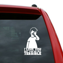 Bob&#39;s Burgers - I Love You But You&#39;re All Terrible Vinyl Decal | 5&quot; tall - £3.98 GBP