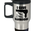 I Give Blowjobs,  Travel Mug. Model 64021  - $26.99