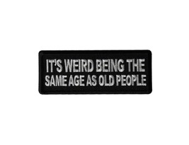 It&#39;s Weird Being the Same Age as Old People 4&quot; x 1.5&quot; iron on patch (6999) (C59) - £4.59 GBP