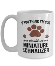 Miniature Schnauzer Lovers Dog Coffee Mug - If You Think I&#39;m Cool You Should  - £12.71 GBP