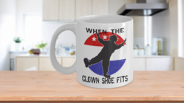 When The Clown Shoe Fits Mug Funny Anti Trump Donald Coffee Cup Ceramic White - £15.14 GBP