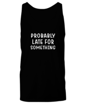 Funny TankTop Probably Late For Something Black-U-TT  - £15.94 GBP