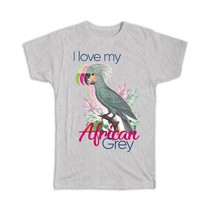 I Love African Grey : Gift T-Shirt Bird Lover Ecology Nature Aviary - £14.05 GBP
