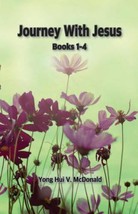 JOURNEY WITH JESUS: A COLLECTION OF STORIES 1-4 By Yong Hui Mcdonald - $29.69