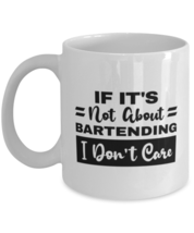 Bartending Mug - If It&#39;s Not About I Don&#39;t Care - 11 oz Funny Coffee Cup For  - £11.76 GBP