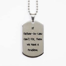 Unique Father-in-Law, If Father-in-Law Can&#39;t Fix, Then We Have A Problem... - $19.55