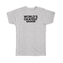 Worlds Okayest BANKER : Gift T-Shirt Text Family Work Christmas Birthday - £14.30 GBP+